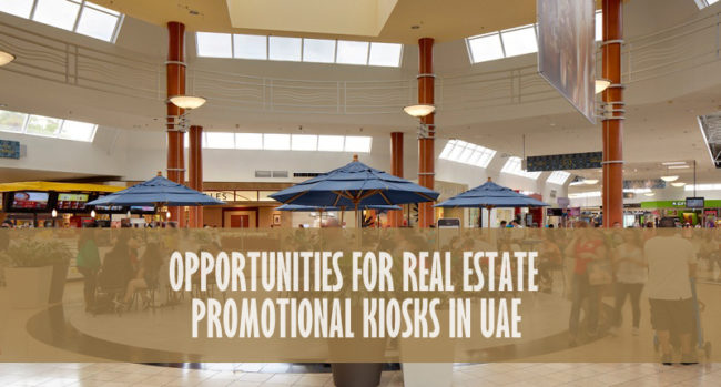 Opportunities For Real Estate Promotional Kiosks In UAE Opportunities For Real Estate Promotional Kiosks In UAE