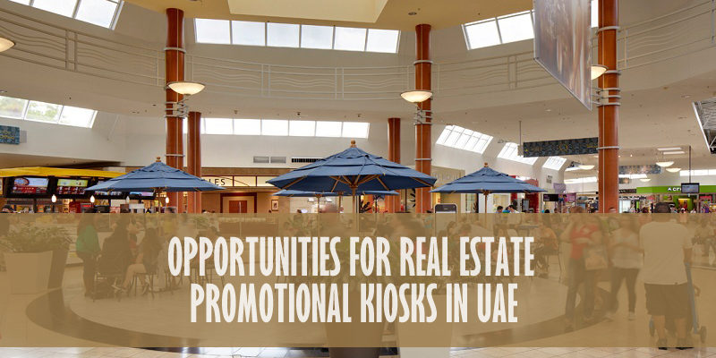 Opportunities For Real Estate Promotional Kiosks In UAE Opportunities For Real Estate Promotional Kiosks In UAE