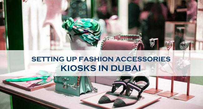 Setting Up Fashion Accessories Kiosks In Dubai Setting Up Fashion Accessories Kiosks In Dubai