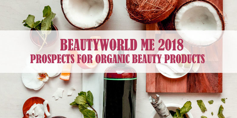 BeautyWorld Me 2018 – Prospects For Organic Beauty Products BeautyWorld Me 2018 – Prospects For Organic Beauty Products