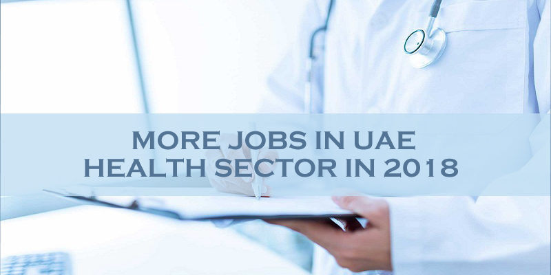 More Jobs In UAE Health Sector In 2018 More Jobs In UAE Health Sector In 2018
