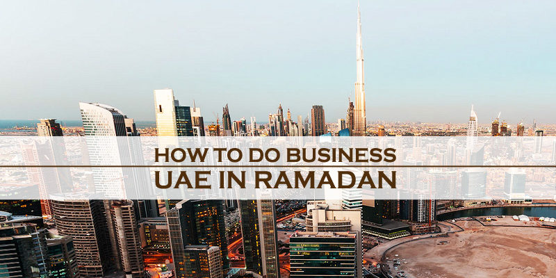 How To Do Business In UAE In Ramadan How To Do Business In UAE In Ramadan