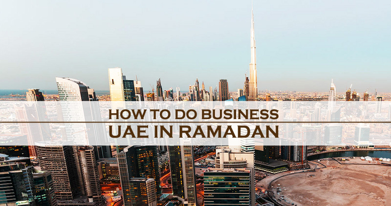 How To Do Business In UAE In Ramadan How To Do Business In UAE In Ramadan