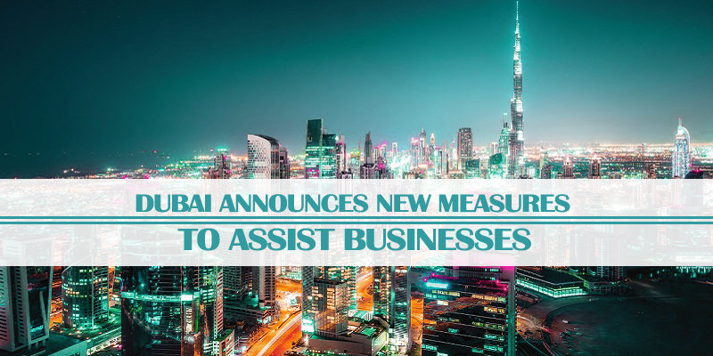 Dubai Announces New Measures Assist Businesses Dubai Announces New Measures Assist Businesses