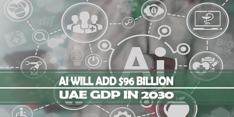 AI Will Add $96 Billion In UAE’s GDP In 2030 AI Will Add $96 Billion In UAE’s GDP In 2030