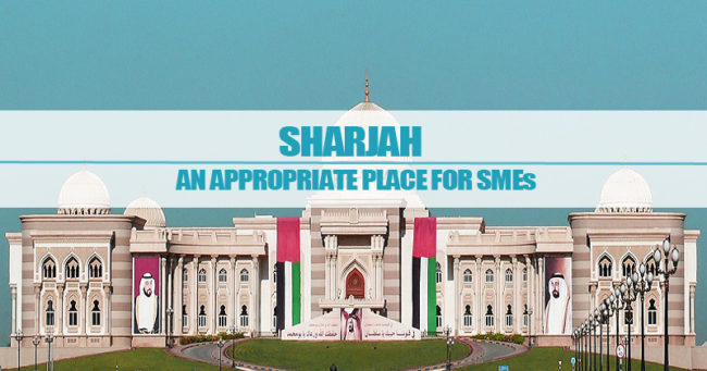 Sharjah – An Appropriate Place For SMEs Sharjah – An Appropriate Place For SMEs