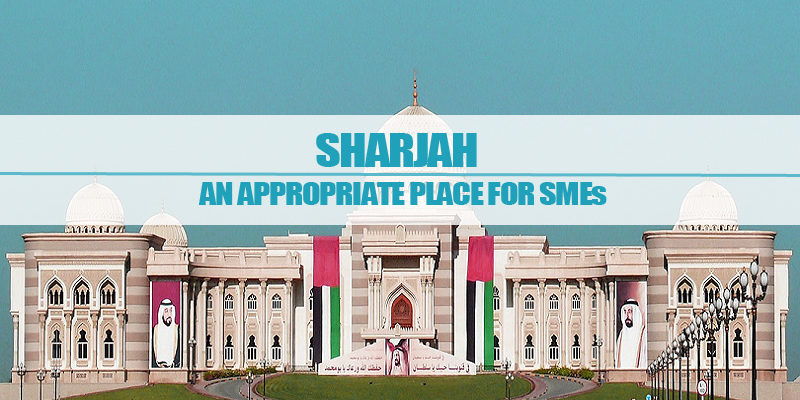 Sharjah – An Appropriate Place For SMEs Sharjah – An Appropriate Place For SMEs
