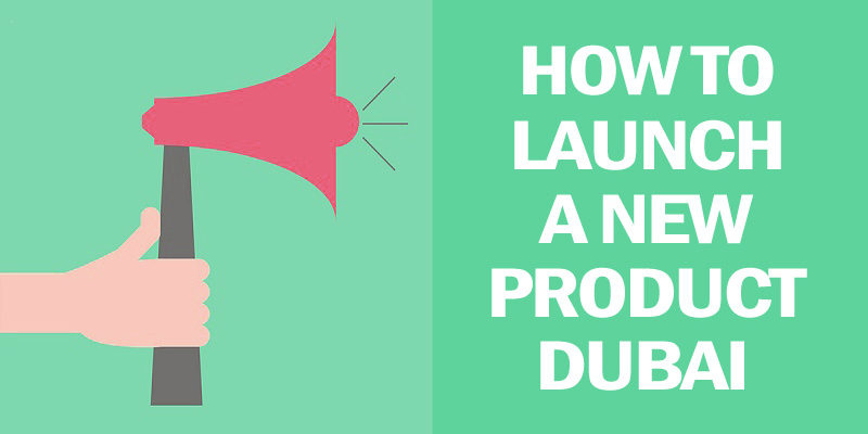 How to launch a new product in Dubai Launch a new product in Dubai