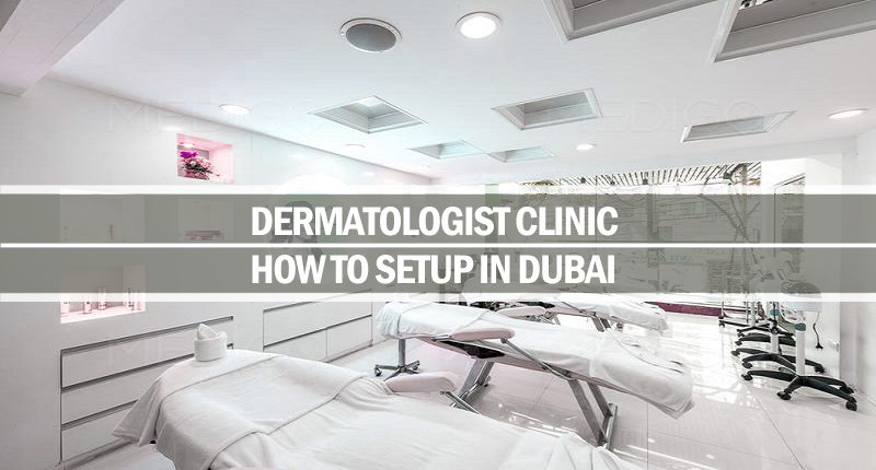 How to setup dermatologist clinic in Dubai Setup dermatologist clinic Dubai