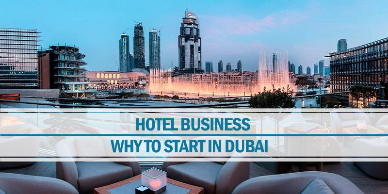 Why to Start a Hotel Business in Dubai Start a hotel business in Dubai
