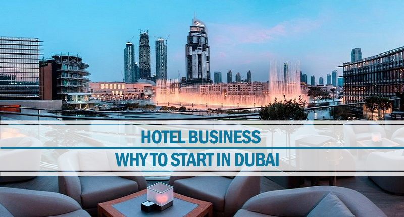 Why to Start a Hotel Business in Dubai Start a hotel business in Dubai