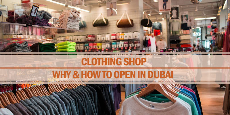 Why and How to Open a Clothing Shop in Dubai Open a clothing shop in Dubai