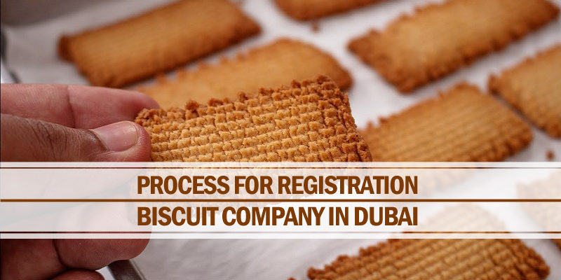 Process for Registration of Biscuit Company in Dubai Registration of biscuit company in Dubai