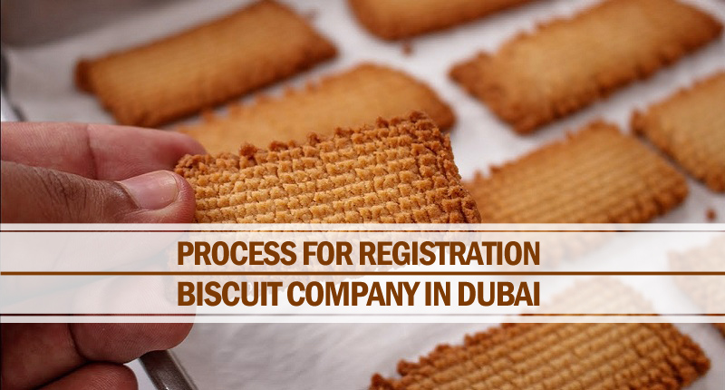 Process for Registration of Biscuit Company in Dubai Registration of biscuit company in Dubai