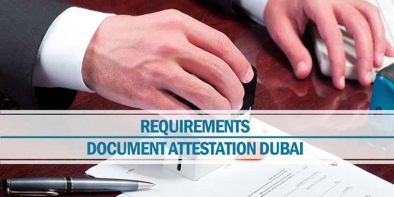 Requirements for Document Attestation in Dubai Requirements document attestation Dubai