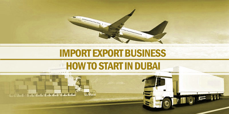 Start Import Export Business in Dubai Start import export business in Dubai