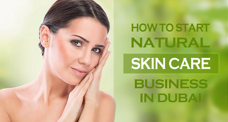 Start natural skin care business in Dubai Natural skin care business