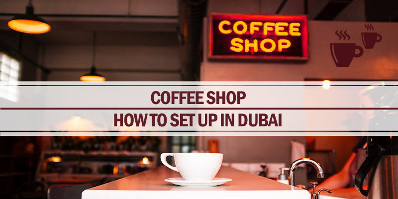 Set up a coffee shop in Dubai Set up a coffee shop