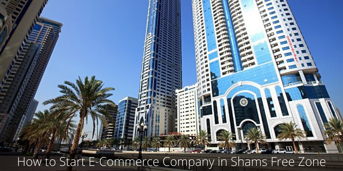 How to Start E-Commerce Company in Shams Free Zone shams free zone