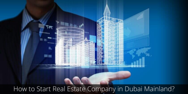 How to Start Real Estate Company in Dubai Mainland real state company