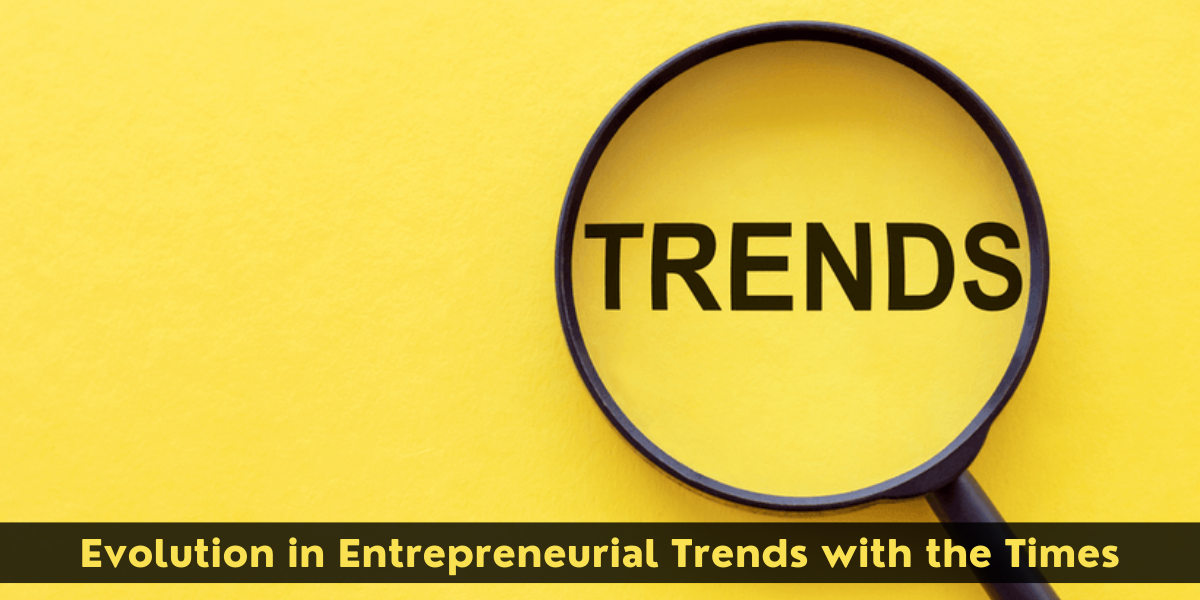 Evolution in Entrepreneurial Trends with the Times entrepreneurial trends