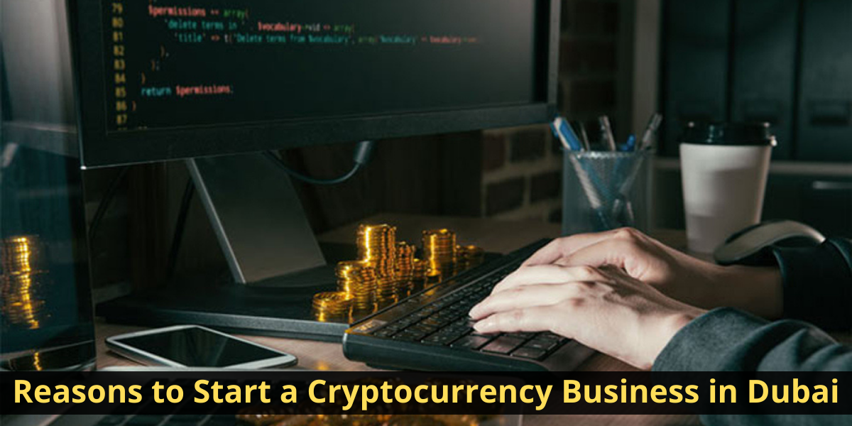 Reasons to Start a Cryptocurrency Business in Dubai Cryptocurrency Business