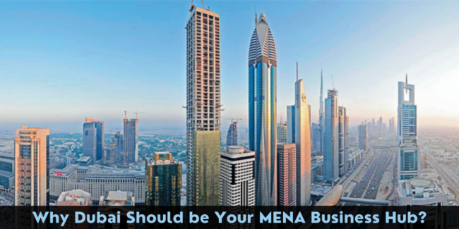 Why Dubai Should be Your MENA Business Hub business hub dubai