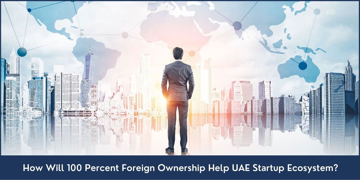 100 Percent Foreign Ownership UAE 100% foreign ownership and UAE Startup Ecosystem