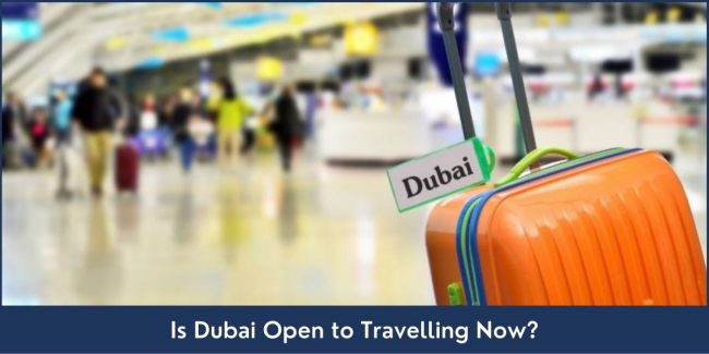 Is Dubai Open to Travelling Now requirements and updates for travelling to dubai, covid-19