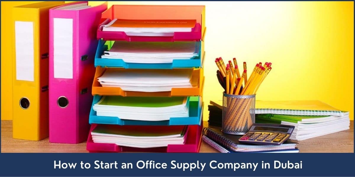 How to Start an Office Supply Company in Dubai Guide to Start an Office Supply Business in Dubai UAE
