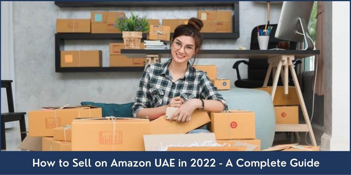 How to Sell on Amazon UAE in 2022 A complete guide about selling on Amazon UAE in 2022