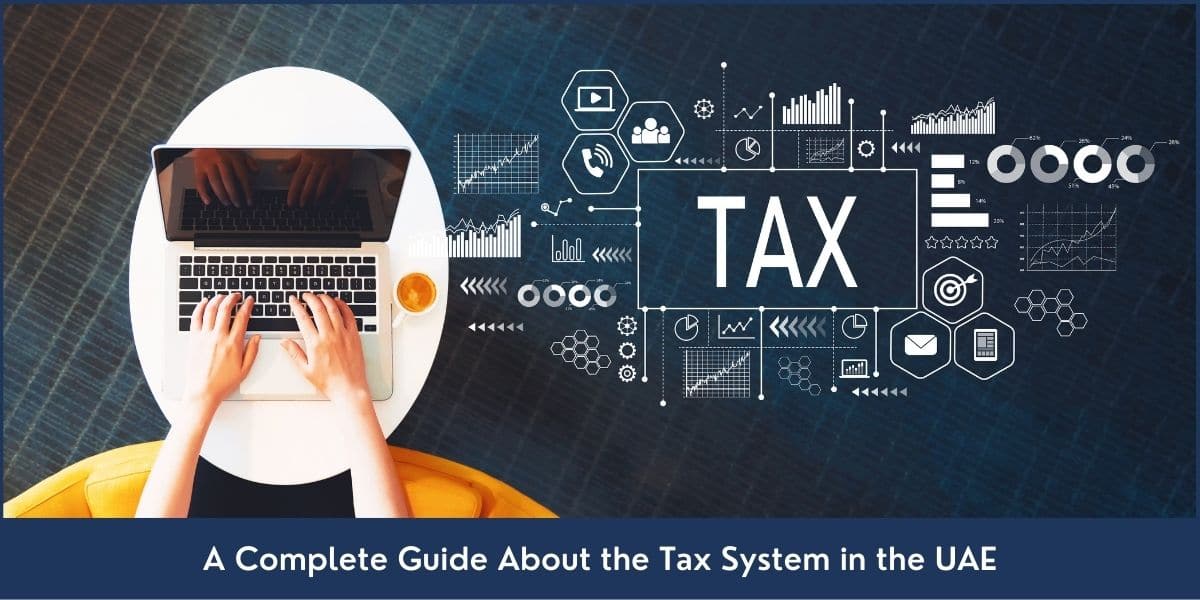 Taxes in the UAE A detailed guide about the taxation system and types of taxes in the UAE