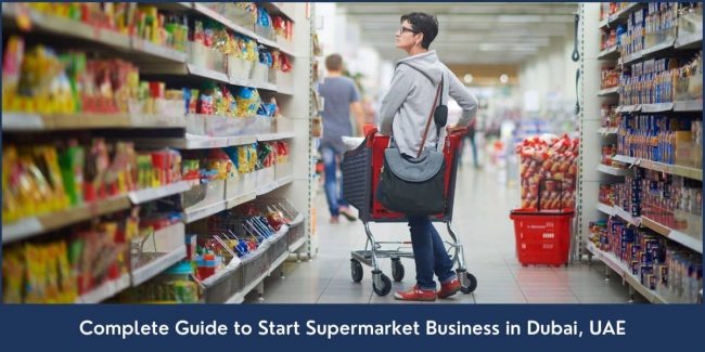 How to Set Up Supermarket Business in Dubai UAE Step by step guide about the complete process of opening a supermarket in Dubai, UAE