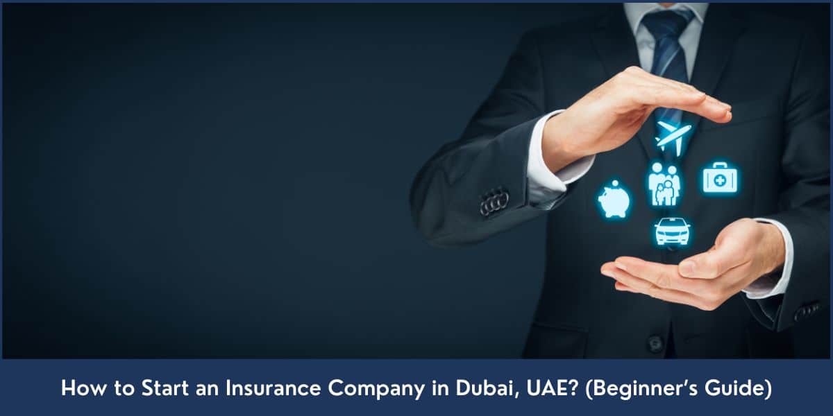 How to Start Insurance Company in Dubai UAE Insurance Company Setup Dubai, UAE