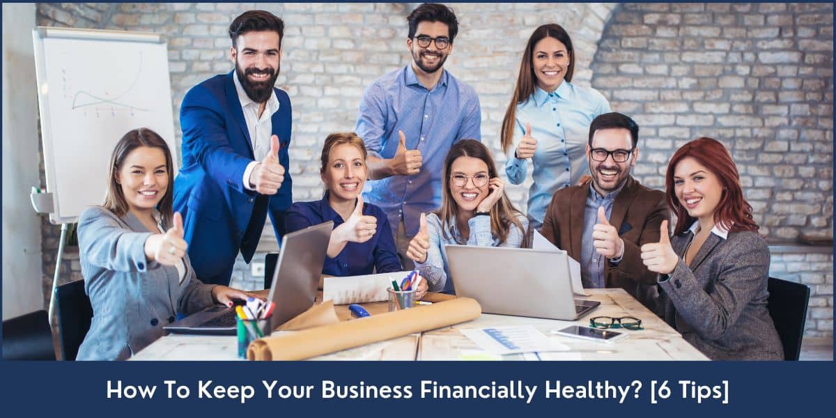 How To Keep Your Business Financially Healthy 6 Tips to Keep Your Business Financially Healthy